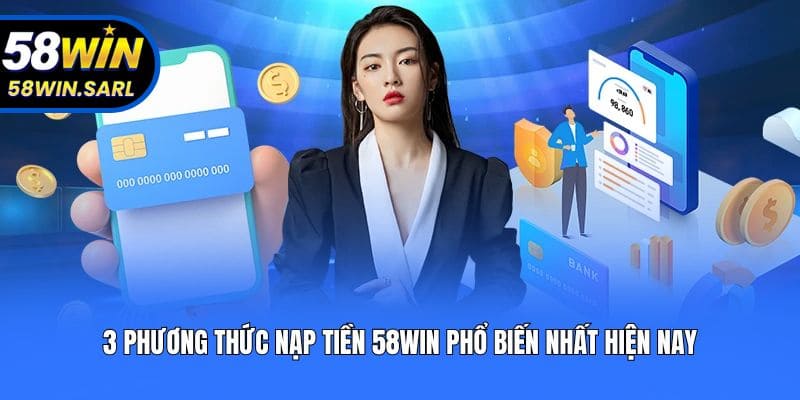 3 phương thức nạp tiền 58win phổ biến nhất hiện nay