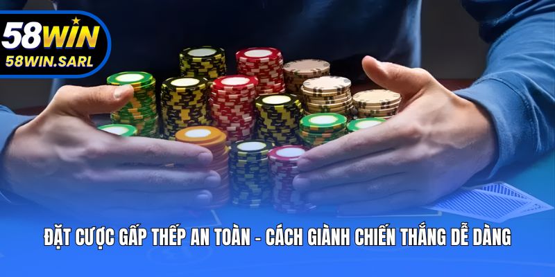 Đặt Cược Gấp Thếp An Toàn - Cách Giành Chiến Thắng Dễ Dàng