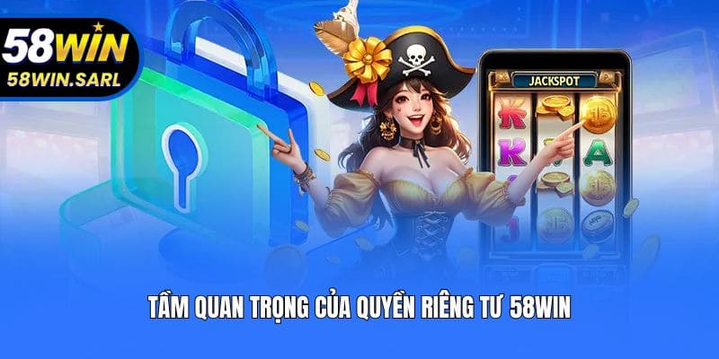 Tầm quan trọng của quyền riêng tư 58win