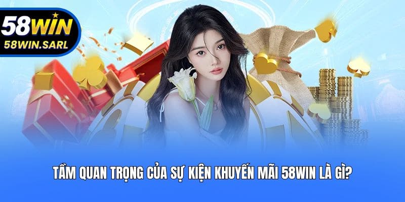 Tầm quan trọng của sự kiện khuyến mãi 58win là gì?