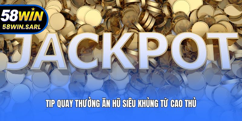 Tip quay thưởng ăn hũ siêu khủng từ cao thủ