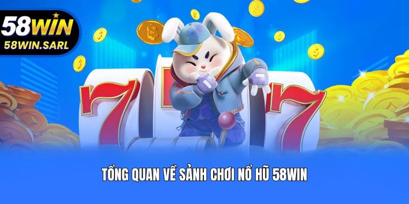 Tổng quan về sảnh chơi nổ hũ 58win