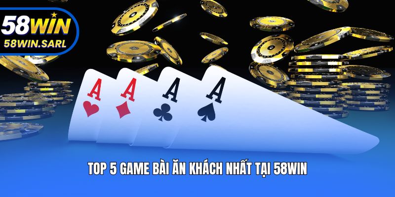 Top 5 game bài ăn khách nhất tại 58win