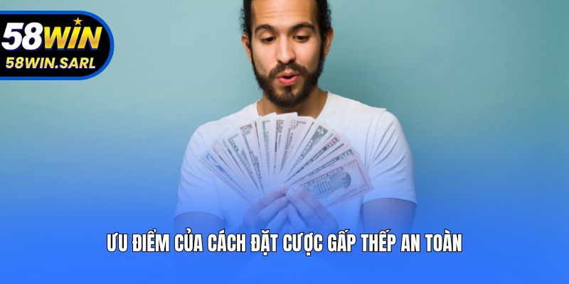 Ưu điểm của cách đặt cược gấp thếp an toàn